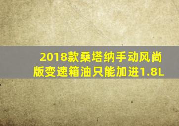 2018款桑塔纳手动风尚版变速箱油只能加进1.8L