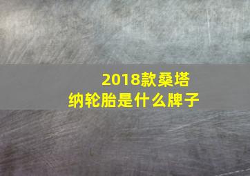 2018款桑塔纳轮胎是什么牌子