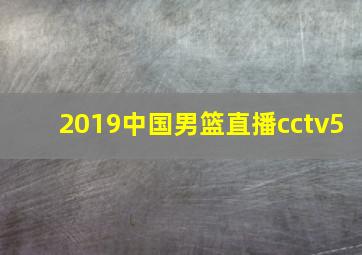 2019中国男篮直播cctv5