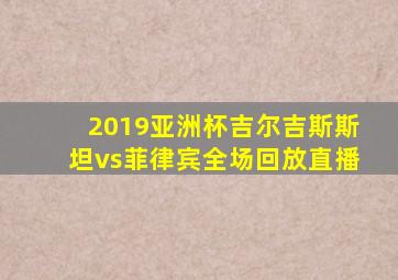 2019亚洲杯吉尔吉斯斯坦vs菲律宾全场回放直播