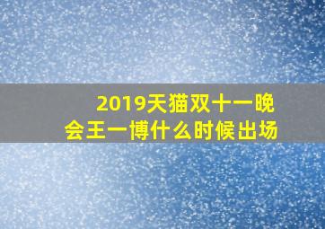 2019天猫双十一晚会王一博什么时候出场