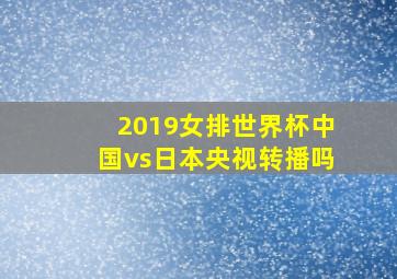 2019女排世界杯中国vs日本央视转播吗