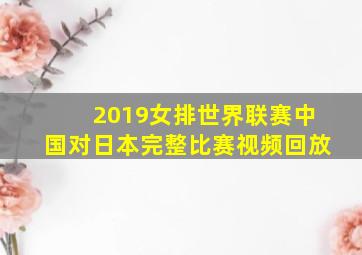 2019女排世界联赛中国对日本完整比赛视频回放