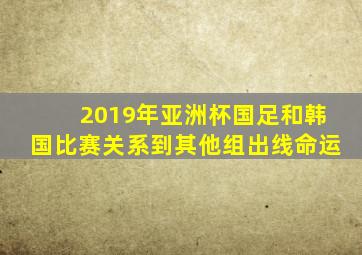 2019年亚洲杯国足和韩国比赛关系到其他组出线命运