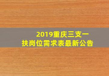 2019重庆三支一扶岗位需求表最新公告