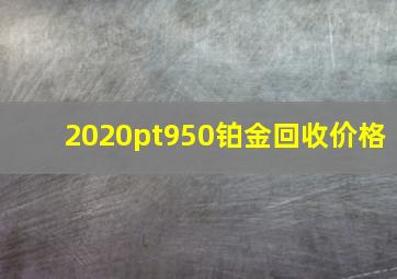 2020pt950铂金回收价格