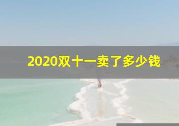 2020双十一卖了多少钱