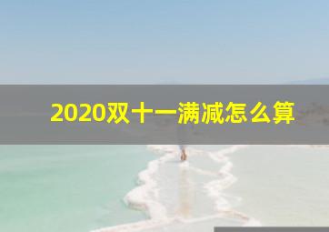 2020双十一满减怎么算