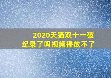 2020天猫双十一破纪录了吗视频播放不了