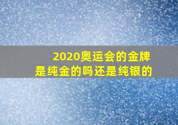 2020奥运会的金牌是纯金的吗还是纯银的