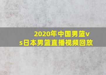 2020年中国男篮vs日本男篮直播视频回放