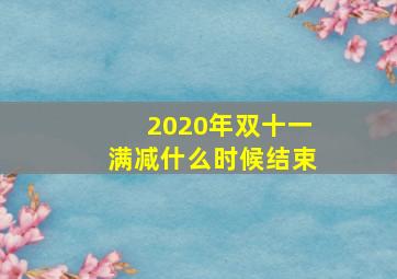 2020年双十一满减什么时候结束