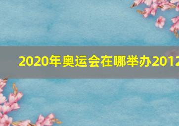 2020年奥运会在哪举办2012