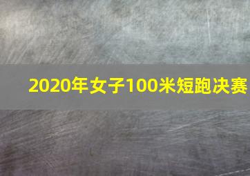 2020年女子100米短跑决赛