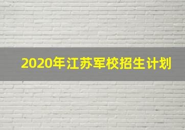 2020年江苏军校招生计划