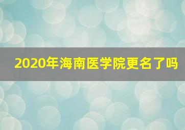 2020年海南医学院更名了吗