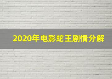 2020年电影蛇王剧情分解