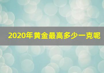 2020年黄金最高多少一克呢