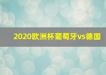 2020欧洲杯葡萄牙vs德国