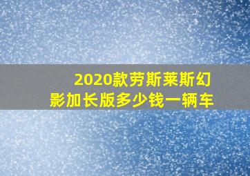 2020款劳斯莱斯幻影加长版多少钱一辆车