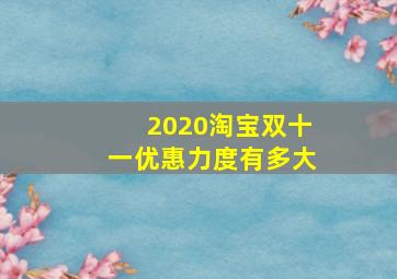 2020淘宝双十一优惠力度有多大