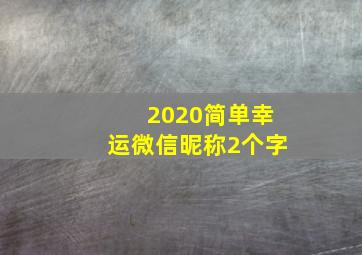 2020简单幸运微信昵称2个字