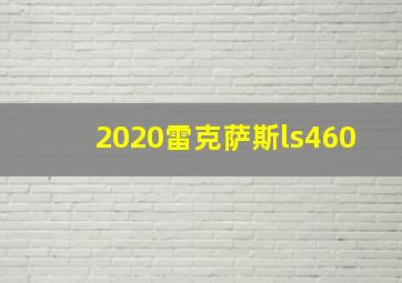 2020雷克萨斯ls460