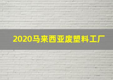 2020马来西亚废塑料工厂