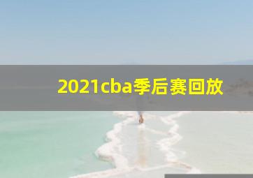 2021cba季后赛回放