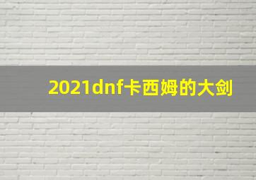 2021dnf卡西姆的大剑