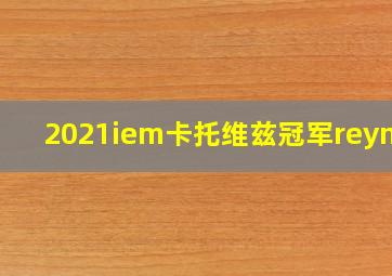 2021iem卡托维兹冠军reynor