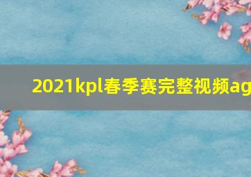 2021kpl春季赛完整视频ag