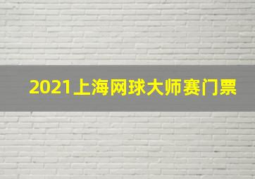 2021上海网球大师赛门票