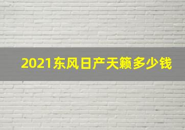 2021东风日产天籁多少钱