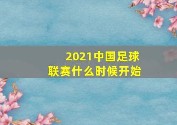 2021中国足球联赛什么时候开始