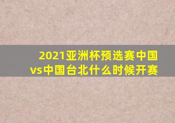 2021亚洲杯预选赛中国vs中国台北什么时候开赛