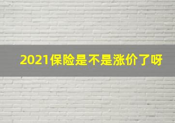 2021保险是不是涨价了呀