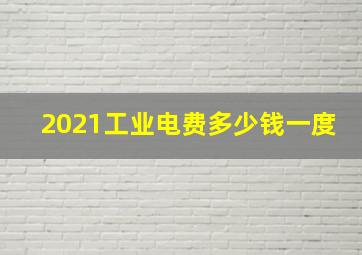 2021工业电费多少钱一度