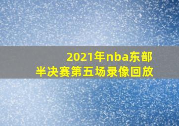 2021年nba东部半决赛第五场录像回放