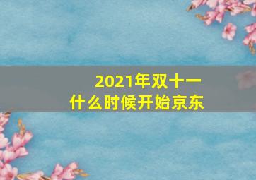 2021年双十一什么时候开始京东