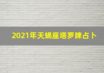 2021年天蝎座塔罗牌占卜