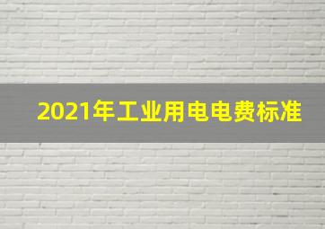 2021年工业用电电费标准