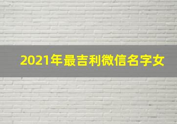 2021年最吉利微信名字女