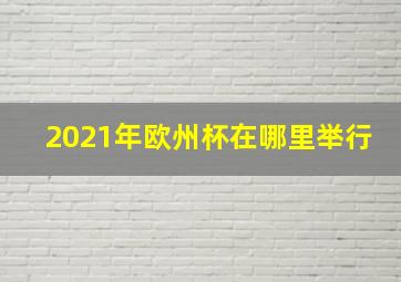 2021年欧州杯在哪里举行