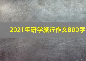 2021年研学旅行作文800字