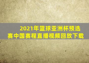 2021年篮球亚洲杯预选赛中国赛程直播视频回放下载