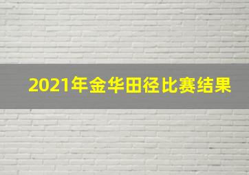 2021年金华田径比赛结果