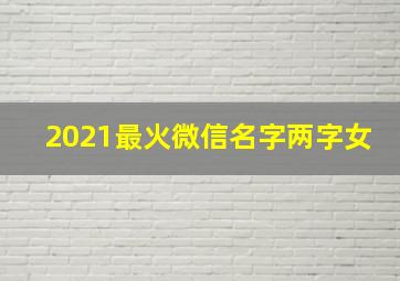 2021最火微信名字两字女