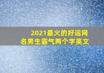 2021最火的好运网名男生霸气两个字英文