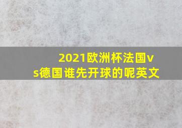 2021欧洲杯法国vs德国谁先开球的呢英文